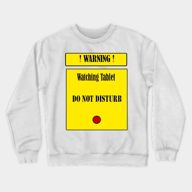 Warning: Watching Tablet. Do Not Disturb Crewneck Sweatshirt by fantastic-designs